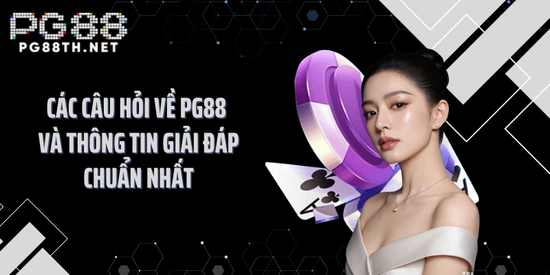 Các câu hỏi về PG88 và thông tin giải đáp chuẩn nhất