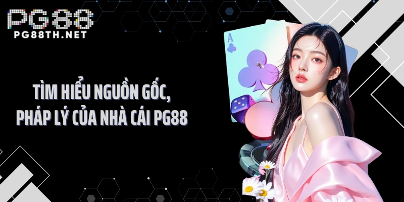 Tìm hiểu nguồn gốc, pháp lý của nhà cái PG88